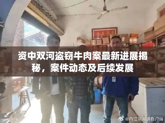 资中双河盗窃牛肉案最新进展揭秘,案件动态及后续发展