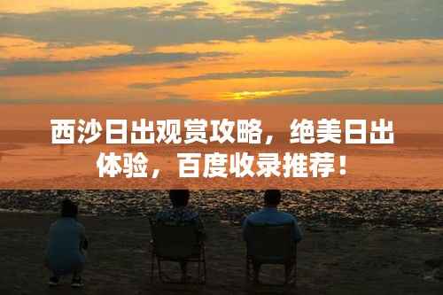 西沙日出观赏攻略,绝美日出体验,百度收录推荐!