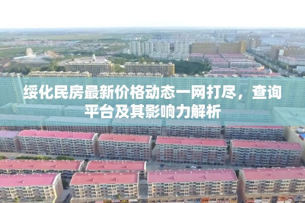 绥化民房最新价格动态一网打尽，查询平台及其影响力解析