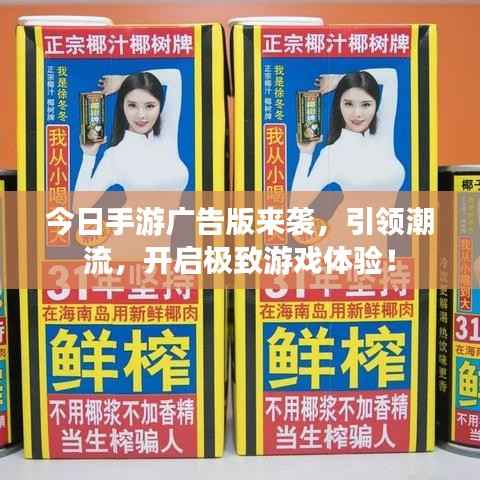 今日手游广告版来袭，引领潮流，开启极致游戏体验！