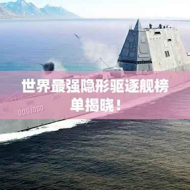 世界最强隐形驱逐舰榜单揭晓!
