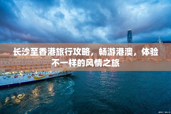 长沙至香港旅行攻略，畅游港澳，体验不一样的风情之旅