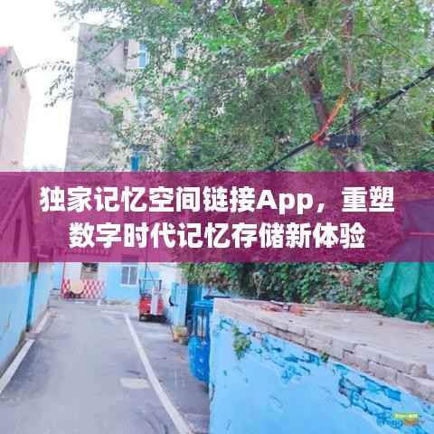 独家记忆空间链接App,重塑数字时代记忆存储新体验