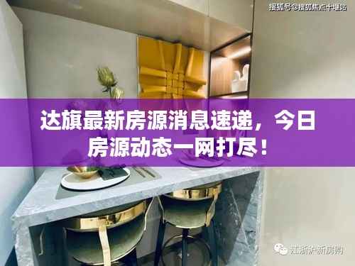 达旗最新房源消息速递,今日房源动态一网打尽!