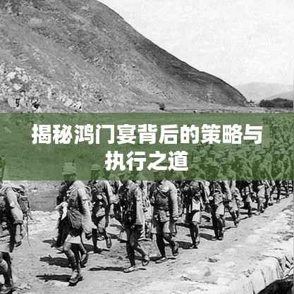 揭秘鸿门宴背后的策略与执行之道