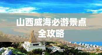 山西威海必游景点全攻略