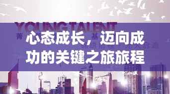 心态成长，迈向成功的关键之旅旅程开启！