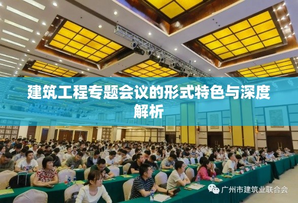 建筑工程专题会议的形式特色与深度解析