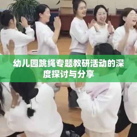 幼儿园跳绳专题教研活动的深度探讨与分享