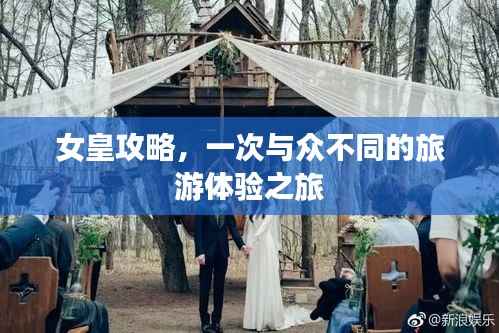 女皇攻略，一次与众不同的旅游体验之旅