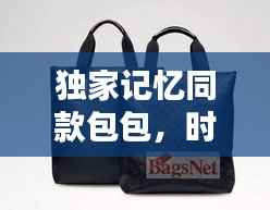 独家记忆同款包包,时尚潮流中的独特风尚标识