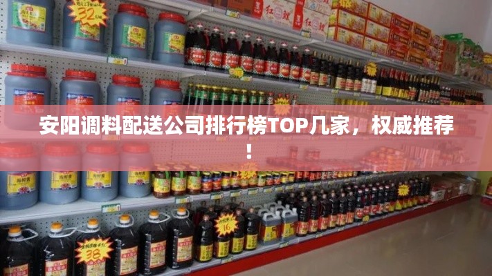 安阳调料配送公司排行榜TOP几家，权威推荐！