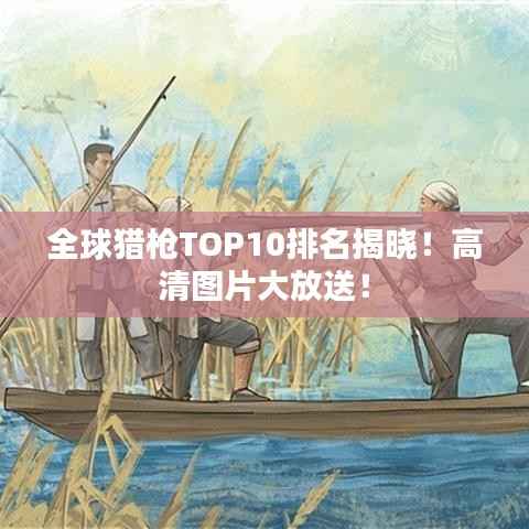 全球猎枪TOP10排名揭晓！高清图片大放送！