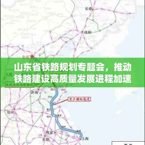 山东省铁路规划专题会,推动铁路建设高质量发展进程加速启动