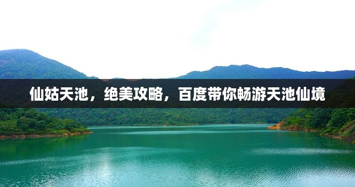 仙姑天池,绝美攻略,百度带你畅游天池仙境