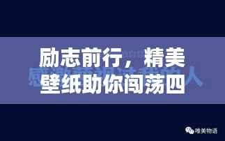 励志前行,精美壁纸助你闯荡四方,奋斗路上的暖心语录分享!