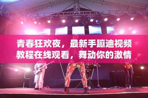 青春狂欢夜,最新手蹦迪视频教程在线观看,舞动你的激情时刻!