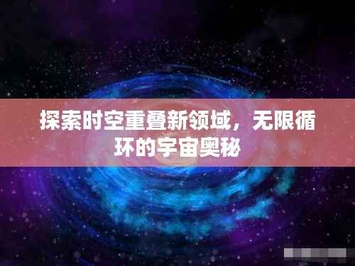 探索时空重叠新领域,无限循环的宇宙奥秘