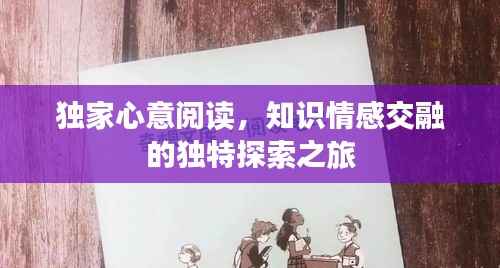 独家心意阅读,知识情感交融的独特探索之旅