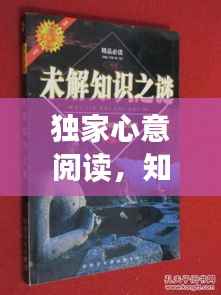 独家心意阅读,知识情感交融的独特探索之旅