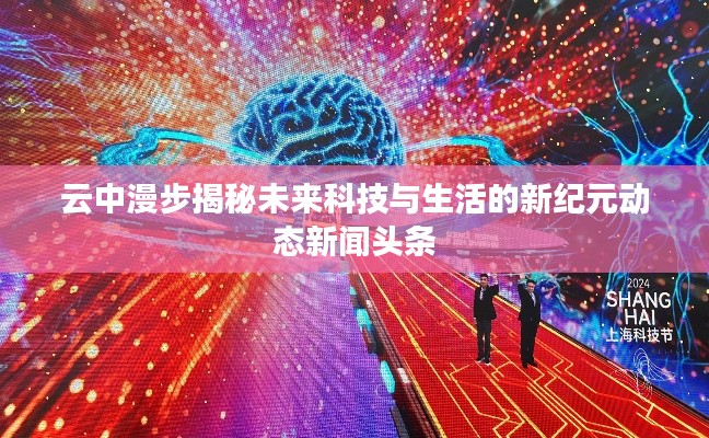 云中漫步揭秘未来科技与生活的新纪元动态新闻头条