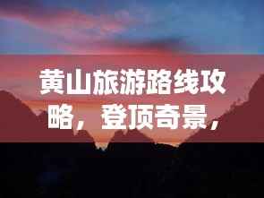 黄山旅游路线攻略,登顶奇景,一览众山小!