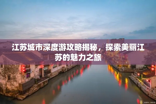 江苏城市深度游攻略揭秘，探索美丽江苏的魅力之旅