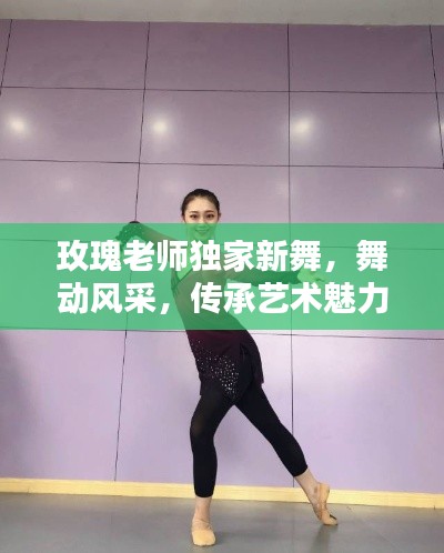 玫瑰老师独家新舞,舞动风采,传承艺术魅力