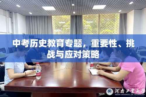 中考历史教育专题,重要性、挑战与应对策略