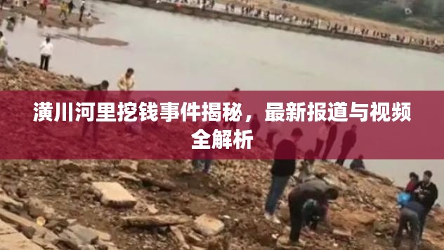 潢川河里挖钱事件揭秘，最新报道与视频全解析