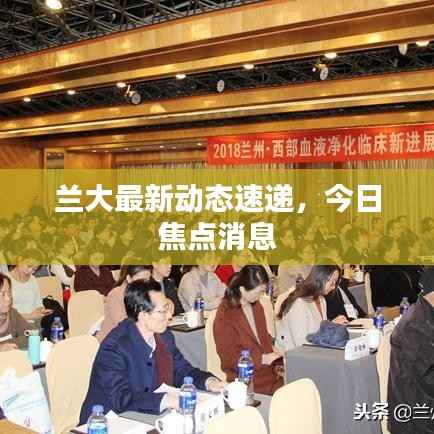 兰大最新动态速递，今日焦点消息