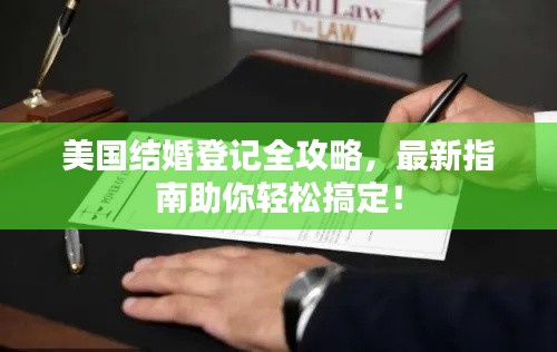 美国结婚登记全攻略,最新指南助你轻松搞定!
