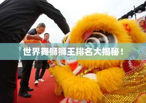 世界舞狮狮王排名大揭秘！