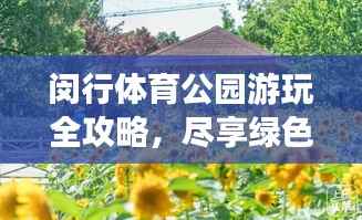 闵行体育公园游玩全攻略,尽享绿色运动盛宴!