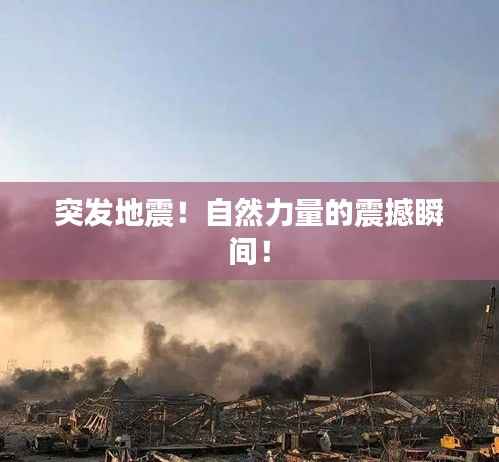 突发地震!自然力量的震撼瞬间!