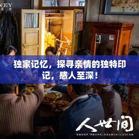 独家记忆,探寻亲情的独特印记,感人至深!