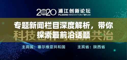 专题新闻栏目深度解析，带你探索最前沿话题