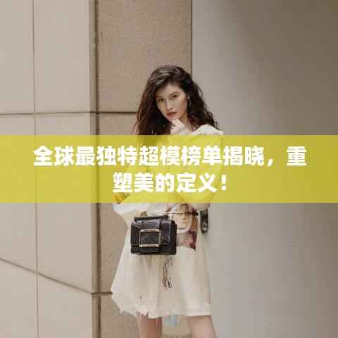 全球最独特超模榜单揭晓，重塑美的定义！