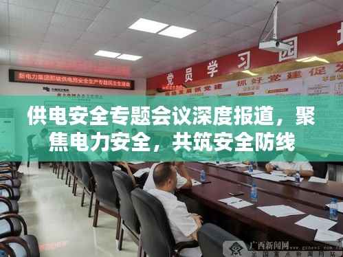 供电安全专题会议深度报道,聚焦电力安全,共筑安全防线