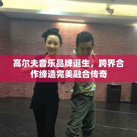 高尔夫音乐品牌诞生，跨界合作缔造完美融合传奇