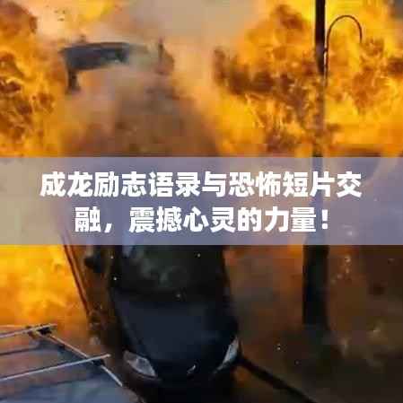 成龙励志语录与恐怖短片交融,震撼心灵的力量!