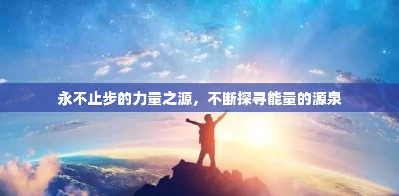 永不止步的力量之源,不断探寻能量的源泉