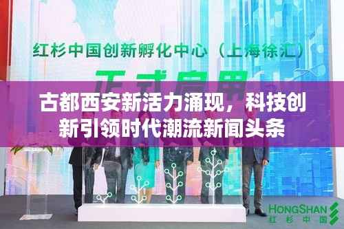 古都西安新活力涌现，科技创新引领时代潮流新闻头条