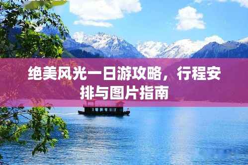 绝美风光一日游攻略，行程安排与图片指南