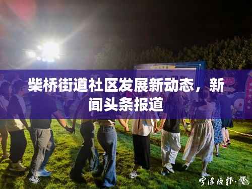 柴桥街道社区发展新动态,新闻头条报道