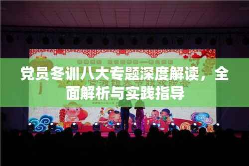 党员冬训八大专题深度解读，全面解析与实践指导