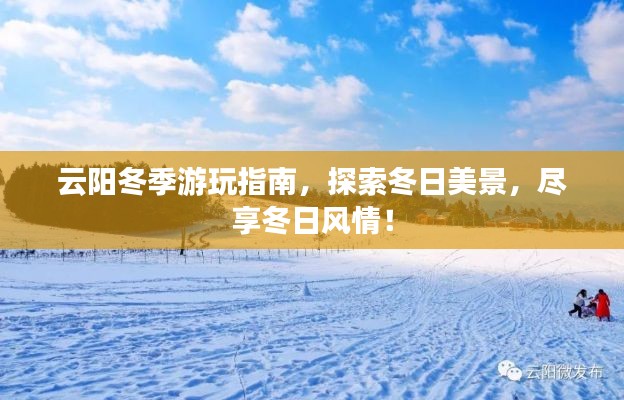 云阳冬季游玩指南，探索冬日美景，尽享冬日风情！