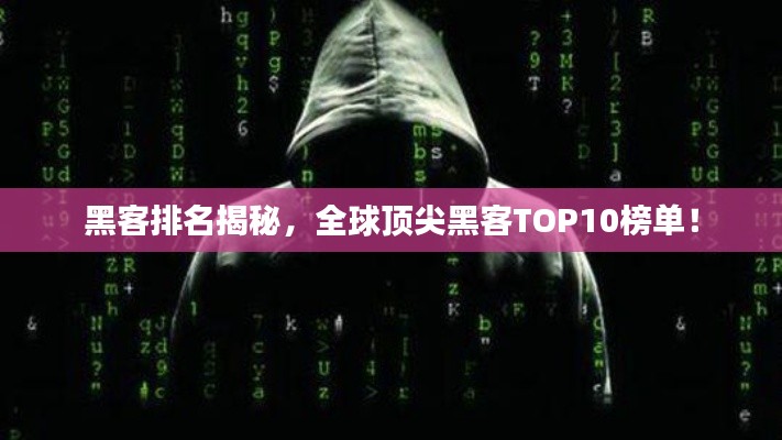 黑客排名揭秘，全球顶尖黑客TOP10榜单！