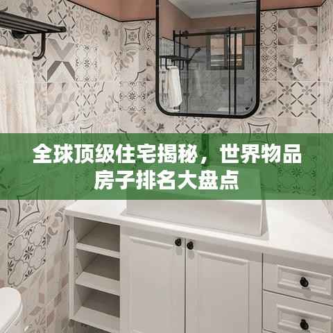 全球顶级住宅揭秘，世界物品房子排名大盘点