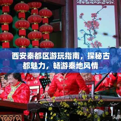 西安秦都区游玩指南,探秘古都魅力,畅游秦地风情
